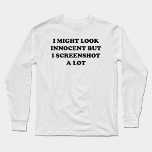 I Might Look Innocent But I Screenshot A Lot Long Sleeve T-Shirt